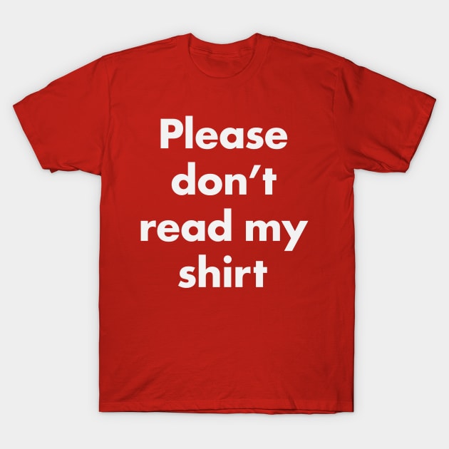 Please Don't Read My Shirt T-Shirt by ShortstuffGraphics